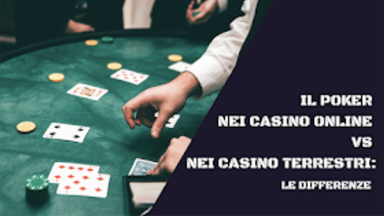 Il Poker nei Casino Online vs Poker nei Casino Terrestri: le differenze